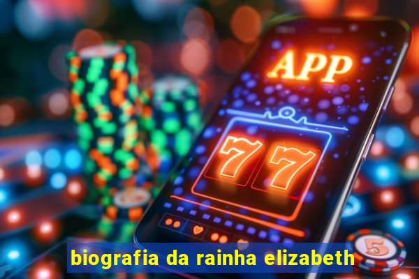 biografia da rainha elizabeth